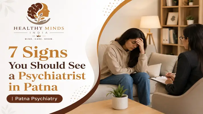 7 Signs You Should See a Psychiatrist in Patna | Patna Psychiatry